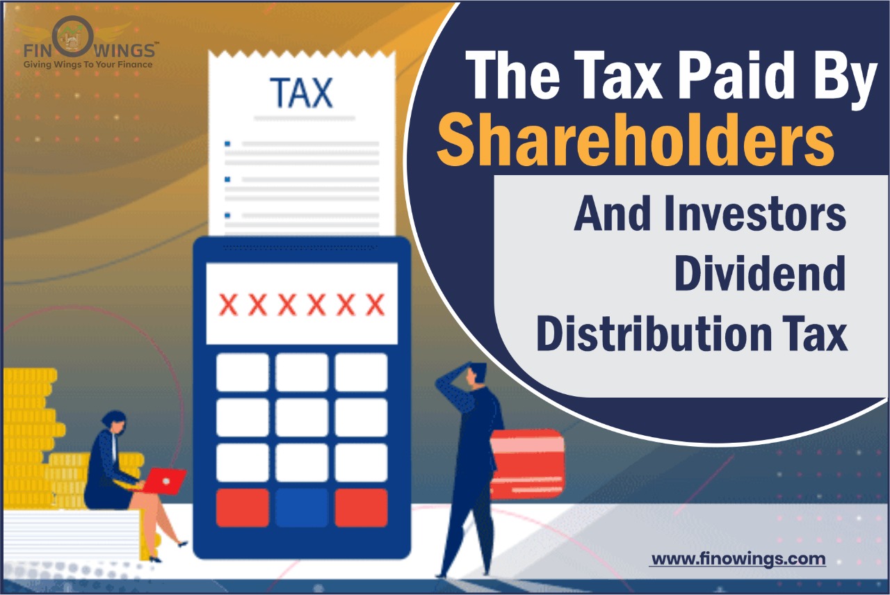 The tax paid by shareholders and investors- Dividend Distribution Tax